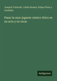 Pasar la raya: juguete cómico-lírico en un acto y en verso Pasar la raya: juguete cómico-lírico en un acto y en verso