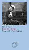 Ludovico Einaudi. La musica, le origini, l'enigma