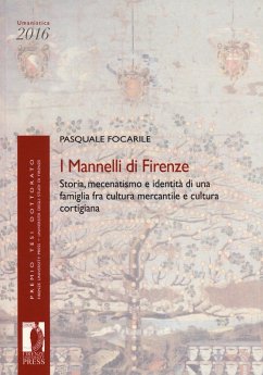 I Mannelli di Firenze. Storia, mecenatismo e identità di una famiglia fra cultura mercantile e cultura cortigiana - Focarile, Pasquale I Mannelli di Firenze. Storia, mecenatismo e identità di una famiglia fra cultura mercantile e cultura cortigiana - Focarile, Pasquale