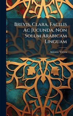 Brevis, Clara, Facilis Ac Jucunda, Non Solum Arabicam Linguam - Vieyra, Antonio Brevis, Clara, Facilis Ac Jucunda, Non Solum Arabicam Linguam - Vieyra, Antonio