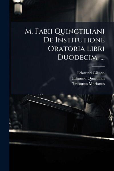 M. Fabii Quinctiliani De Institutione Oratoria Libri Duodecim. ... M. Fabii Quinctiliani De Institutione Oratoria Libri Duodecim. ...