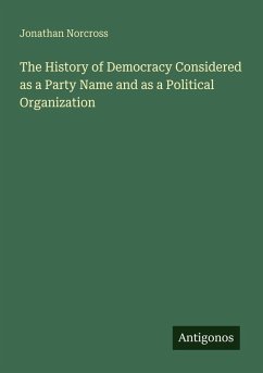 The History of Democracy Considered as a Party Name and as a Political Organization - Norcross, Jonathan