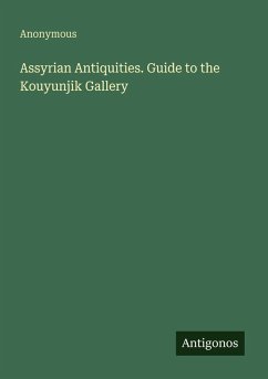 Assyrian Antiquities. Guide to the Kouyunjik Gallery - Anonymous