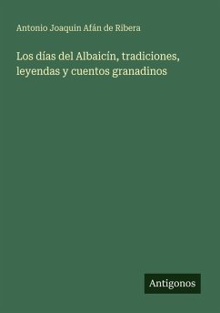 Los días del Albaicín, tradiciones, leyendas y cuentos granadinos - Afán de Ribera, Antonio Joaquin