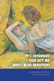 It's Saturday You Left Me and I'm So Beautiful It's Saturday You Left Me and I'm So Beautiful