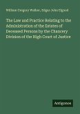 The Law and Practice Relating to the Administration of the Estates of Deceased Persons by the Chancery Division of the High Court of Justice