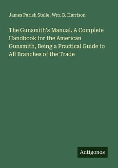 Cover The Gunsmith's Manual. A Complete Handbook for the American Gunsmith, Being a Practical Guide to All Branches of the Trade