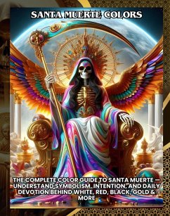 Cover Santa Muerte Colors:The Complete Color Guide to Santa Muerte - Understand Symbolism, Intention, and Daily Devotion Behind White, Red, Black, Gold & More (eBook, ePUB)