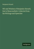 Wit and Wisdom of Benjamin Disraeli, Earl of Beaconsfield. Collected from his Writings and Speeches