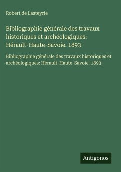 Cover Bibliographie générale des travaux historiques et archéologiques: Hérault-Haute-Savoie. 1893