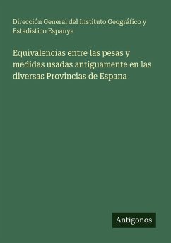 Cover Equivalencias entre las pesas y medidas usadas antiguamente en las diversas Provincias de Espana