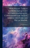 Nouvelles Tables Astronomiques Et Hydrographiques, Contenant Un TraitÃ(c) AbrÃ(c)gÃ(c) Des Cercles De La Sphère