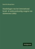 Handelingen van het International kruid- & tuinbouwkundig congres van Antweroen (1885) Handelingen van het International kruid- & tuinbouwkundig congres van Antweroen (1885)