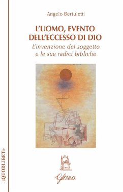L' uomo, evento dell'eccesso di Dio. L'invenzione del soggetto e le sue radici bibliche - Bertuletti, Angelo