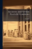 Alcestis And Other Plays By Euripides
