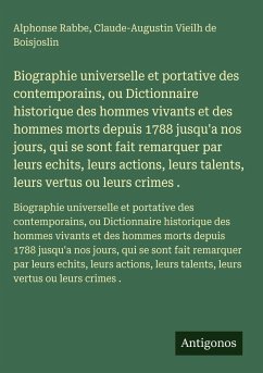 Cover Biographie universelle et portative des contemporains, ou Dictionnaire historique des hommes vivants et des hommes morts depuis 1788 jusqu'a nos jours, qui se sont fait remarquer par leurs echits, leurs actions, leurs talents, leurs vertus ou leurs crimes .