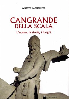 Cangrande Della Scala. L'uomo, la storia, i luoghi - Baccichetto, Giuseppe