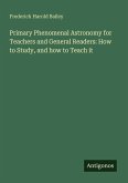 Primary Phenomenal Astronomy for Teachers and General Readers: How to Study, and how to Teach it