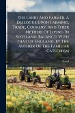 The Laird And Farmer, A Dialogue Upon Farming, Trade, Cookery, And Their Method Of Living In Scotland, Balanc'd With That Of England, By The Author Of The Familiar Catechism
