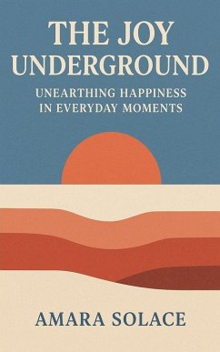 Cover The Joy Underground Unearthing Happiness in Everyday Moments