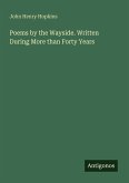 Poems by the Wayside. Written During More than Forty Years