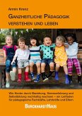 Ganzheitliche Pädagogik verstehen und leben Ganzheitliche Pädagogik verstehen und leben