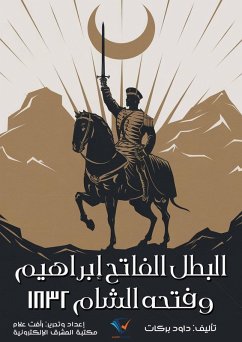 The hero Ibrahim the Conqueror and his conquest of the Levant in 1832 (eBook, ePUB) Cover The hero Ibrahim the Conqueror and his conquest of the Levant in 1832 (eBook, ePUB)
