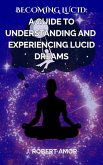Becoming Lucid: A Guide to Understanding and Experiencing Lucid Dreamns (eBook, ePUB)