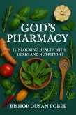 GOD'S PHARMACY: Unlocking Health With Herbs And Nutrition (eBook, ePUB) GOD'S PHARMACY: Unlocking Health With Herbs And Nutrition (eBook, ePUB)