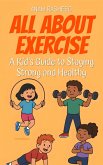All About Exercise: A Kid's Guide to Staying Strong and Healthy (Knowledge Books For Kids, #30) (eBook, ePUB)