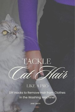 Cover Tackle Cat Hair Like a Pro: DIY Hacks to Remove Hair from Clothes in the Washing Machine! (eBook, ePUB)