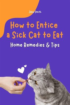 Cover How to Entice a Sick Cat to Eat - Home Remedies & Tips (eBook, ePUB)