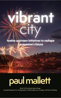 Cover vibrant city: twelve upstream initiatives to reshape Launceston's future (vibrant nation trilogy, #1) (eBook, ePUB)