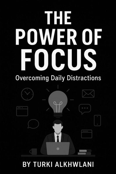 The Power of Focus: Overcoming Daily Distractions (Time Management Series, #2) (eBook, ePUB) The Power of Focus: Overcoming Daily Distractions (Time Management Series, #2) (eBook, ePUB)