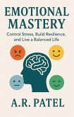 Emotional Mastery: Control Stress, Build Resilience, and Live a Balanced Life (eBook, ePUB) Emotional Mastery: Control Stress, Build Resilience, and Live a Balanced Life (eBook, ePUB)