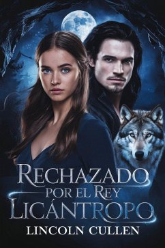 Rechazado por el Rey Licántropo ({SPANISH VERSION }ALPHA REJECTED MATES TRILOGY SERIES, #4) (eBook, ePUB) - Cullen, Lincoln