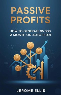 Passive Profits: How to Generate $5,000 a Month on Auto-Pilot (eBook, ePUB) - Ellis, Jerome
