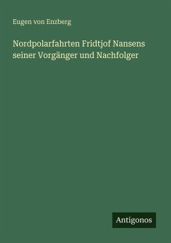 Nordpolarfahrten Fridtjof Nansens seiner Vorgänger und Nachfolger - Enzberg, Eugen Von Nordpolarfahrten Fridtjof Nansens seiner Vorgänger und Nachfolger - Enzberg, Eugen Von
