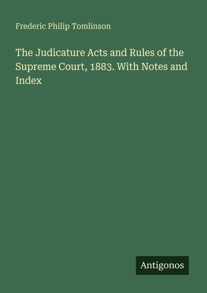 The Judicature Acts and Rules of the Supreme Court, 1883. With Notes and Index The Judicature Acts and Rules of the Supreme Court, 1883. With Notes and Index
