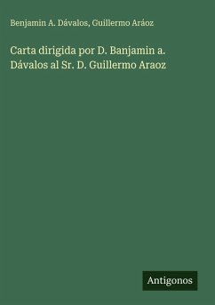 Cover Carta dirigida por D. Banjamin a. Dávalos al Sr. D. Guillermo Araoz