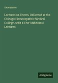 Lectures on Fevers. Delivered at the Chicago Homoeopathic Medical College, with a Few Additional Lectures