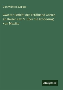Zweiter Bericht des Ferdinand Cortez an Kaiser Karl V. über die Eroberung von Mexiko Cover Zweiter Bericht des Ferdinand Cortez an Kaiser Karl V. über die Eroberung von Mexiko