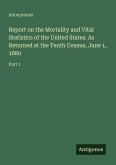 Report on the Mortality and Vital Statistics of the United States. As Returned at the Tenth Census, June 1, 1880
