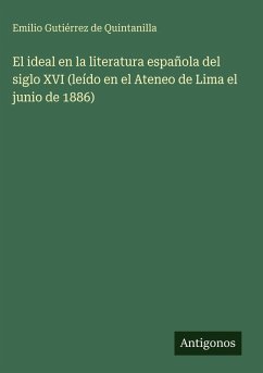 Cover El ideal en la literatura española del siglo XVI (leído en el Ateneo de Lima el junio de 1886)