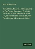 Our Boys in China. The Thrilling Story of Two Young Americans, Scott and Paul Clayton Wrecked in the China Sea, on Their Return from India, with Their Strange Adventures in China