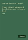 Origines Celticae (A Fragment) and Other Contributions to the History of Britain