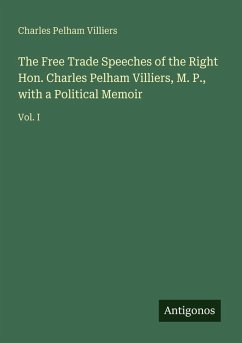 Cover The Free Trade Speeches of the Right Hon. Charles Pelham Villiers, M. P., with a Political Memoir