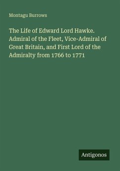 Cover The Life of Edward Lord Hawke. Admiral of the Fleet, Vice-Admiral of Great Britain, and First Lord of the Admiralty from 1766 to 1771