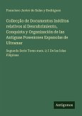 Collecção de Documentos Inéditos relativos al Descubrimiento, Conquista y Organización de las Antiguas Posesiones Espanolas de Ultramar Collecção de Documentos Inéditos relativos al Descubrimiento, Conquista y Organización de las Antiguas Posesiones Espanolas de Ultramar