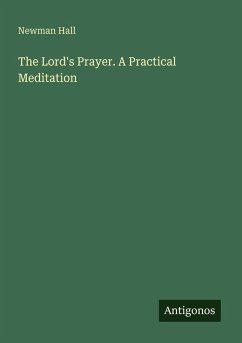 The Lord's Prayer. A Practical Meditation - Hall, Newman